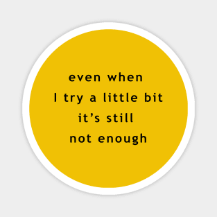 "even when i try a little bit, it's still not enough" Magnet